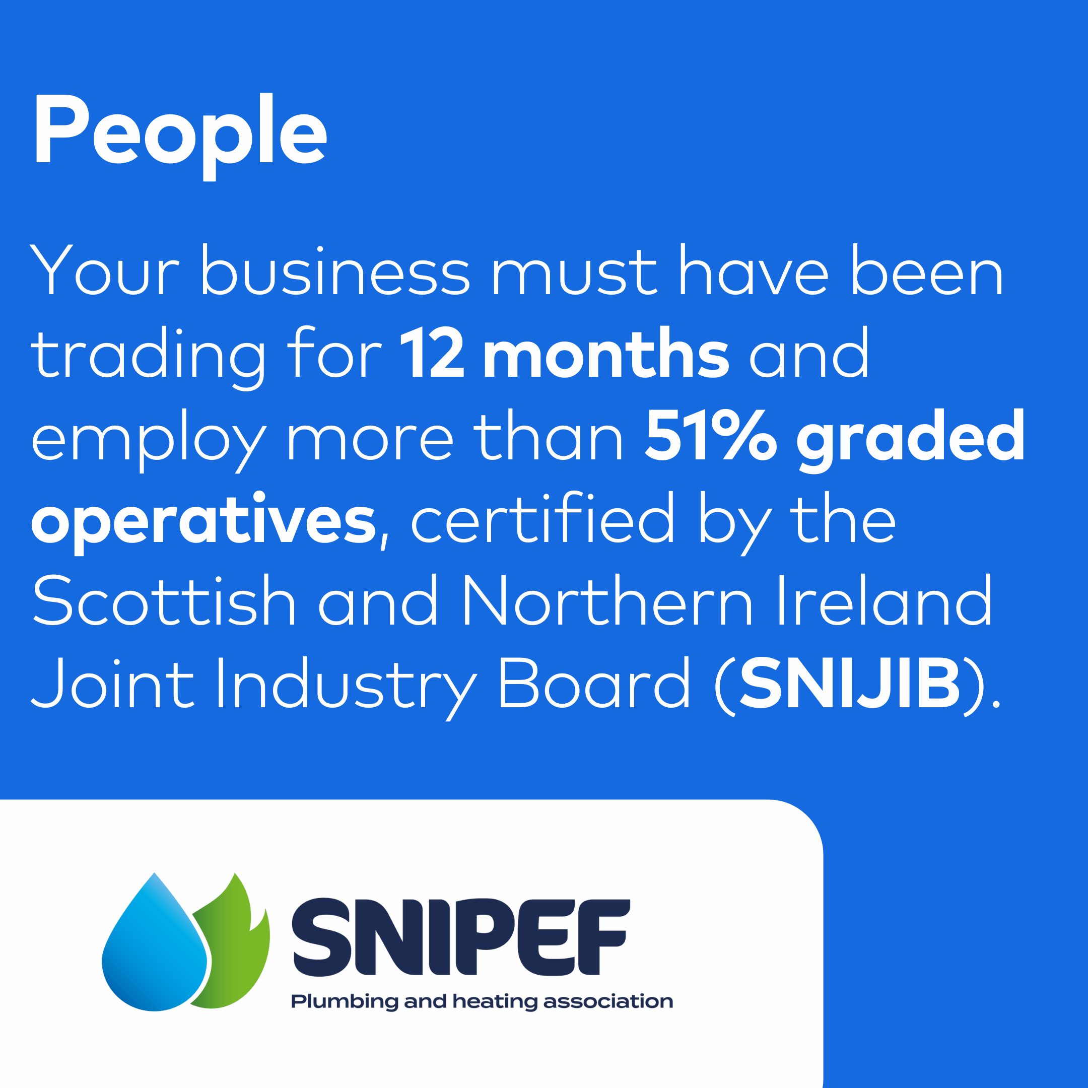 People Your business must have been trading for 12 months and employ more than 51% graded operatives, certified by the Scottish and Northern Ireland Joint Industry Board (SNIJIB).